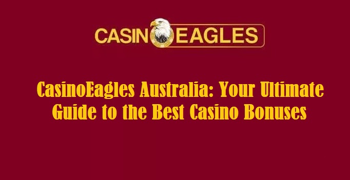 CasinoEagles Australia: Your Ultimate Guide to the Best Casino Bonuses